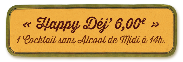 Happy Déj’ 6,00€, 1 Cocktail sans Alcool de Midi à 14h.